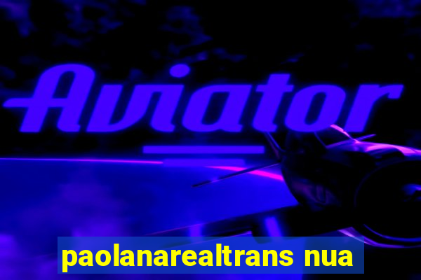 paolanarealtrans nua